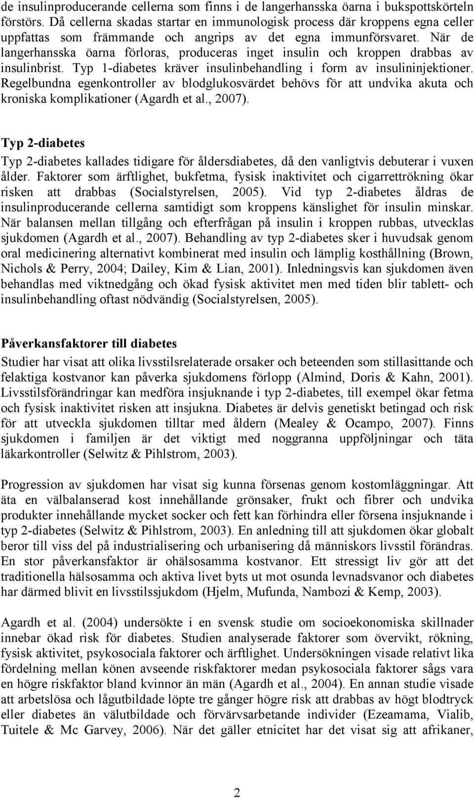 När de langerhansska öarna förloras, produceras inget insulin och kroppen drabbas av insulinbrist. Typ 1-diabetes kräver insulinbehandling i form av insulininjektioner.