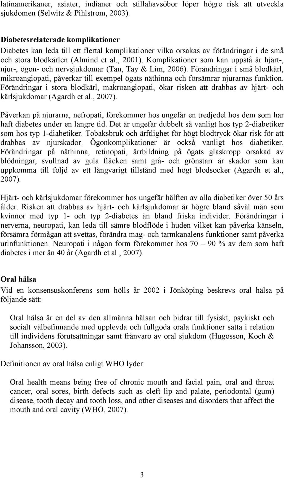 Komplikationer som kan uppstå är hjärt-, njur-, ögon- och nervsjukdomar (Tan, Tay & Lim, 2006).