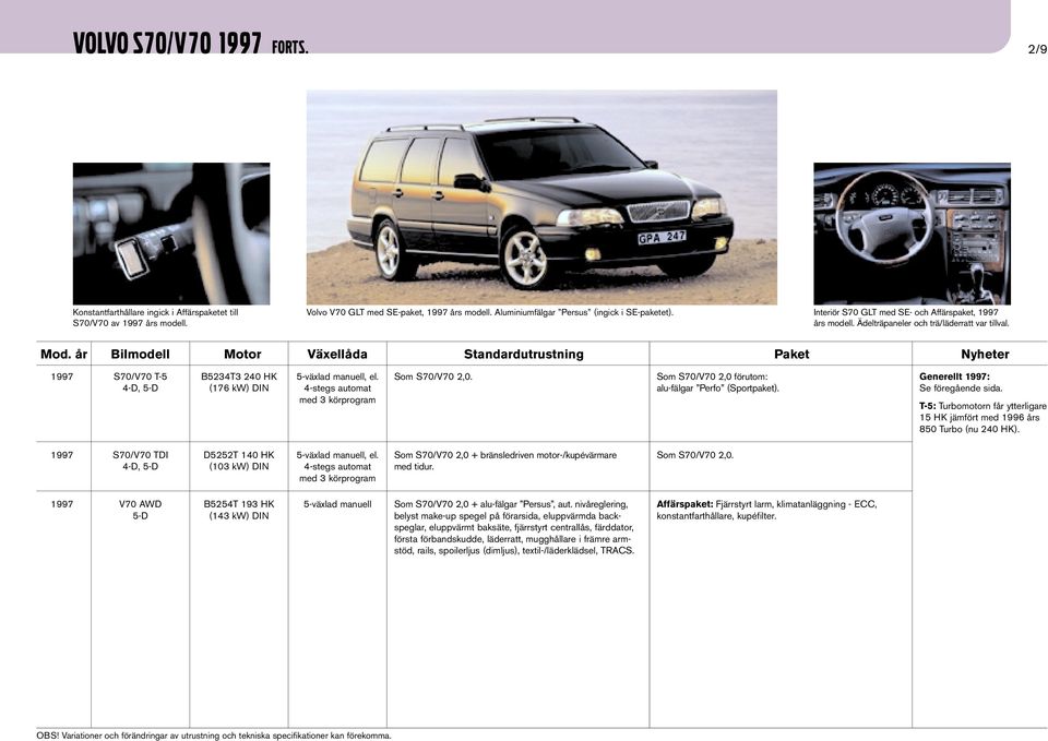 Generellt 1997: Se föregående sida. T-5: Turbomotorn får ytterligare 15 HK jämfört med 1996 års 850 Turbo (nu 240 HK).