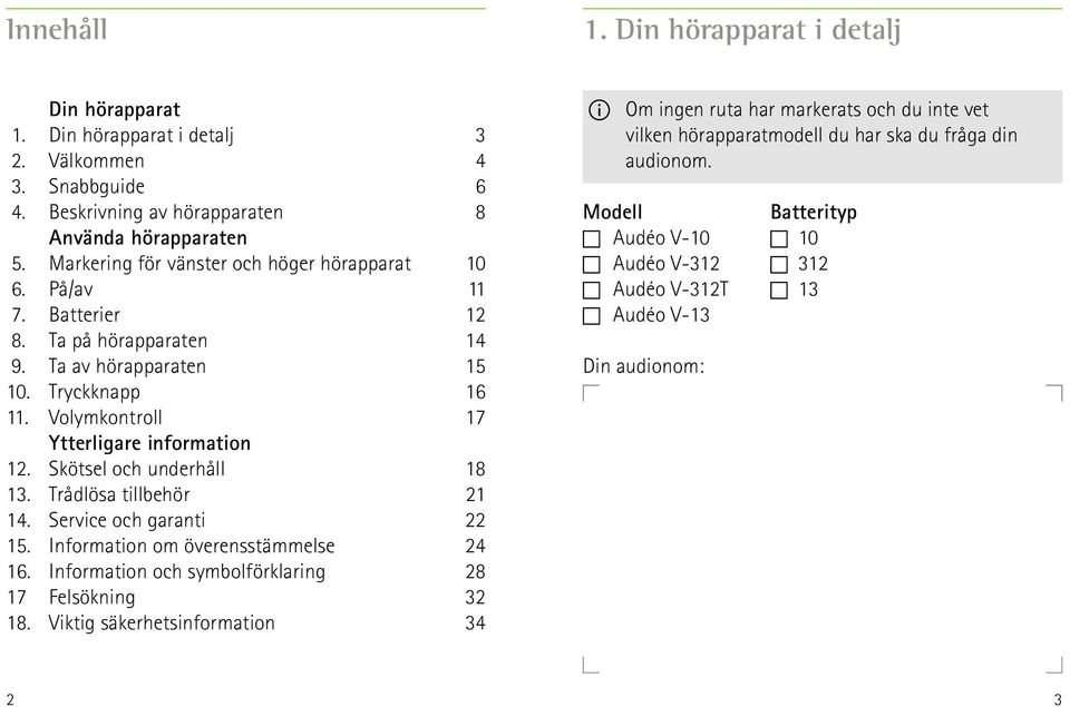 Skötsel och underhåll 13. Trådlösa tillbehör 14. Service och garanti 15. Information om överensstämmelse 16. Information och symbolförklaring 17 Felsökning 18.