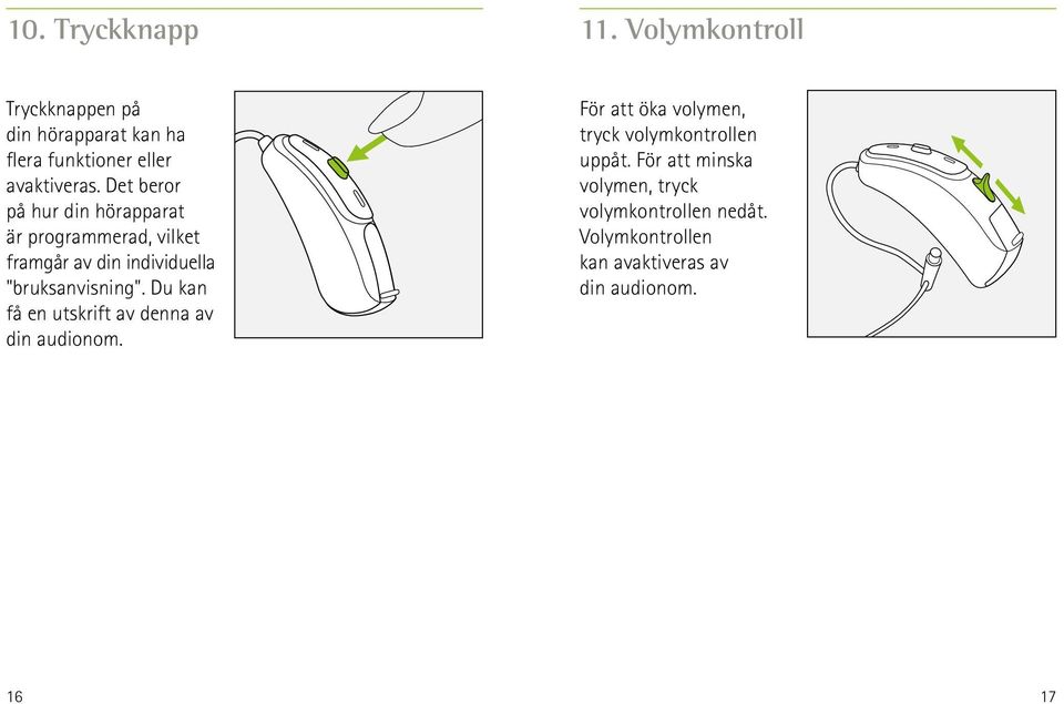 Det beror på hur din hörapparat är programmerad, vilket framgår av din individuella "bruksanvisning".