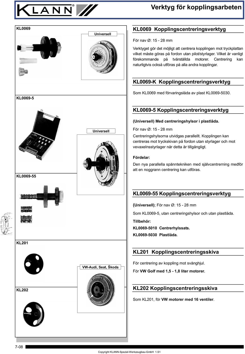 KL0069-K Kopplingscentreringsverktyg KL0069-5 Som KL0069 med förvaringslåda av plast KL0069-5030. KL0069-5 Kopplingscentreringsverktyg Universell (Universell) Med centreringshylsor i plastlåda.