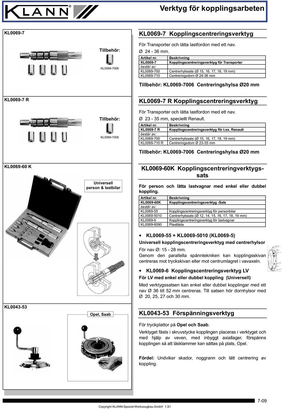 R KL0069-7 R Kopplingscentreringsverktyg Tillbehör: KL0069-7006 För Transporter och lätta lastfordon med ett nav. Ø 23-35 mm, speciellt Renault. KL0069-7 R Kopplingscentreringsverktyg för t.ex.