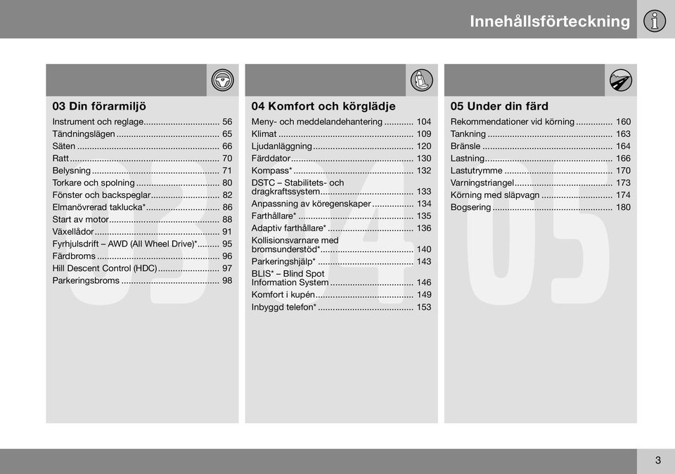 .. 98 04 Komfort och körglädje Meny- och meddelandehantering... 104 Klimat... 109 Ljudanläggning... 120 Färddator... 130 Kompass*... 132 DSTC Stabilitets- och dragkraftssystem.