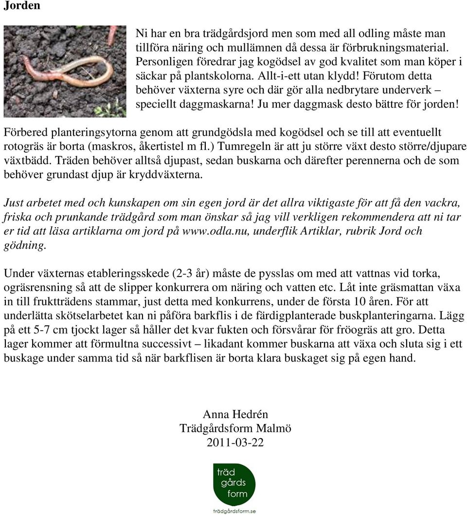 Förutom detta behöver växterna syre och där gör alla nedbrytare underverk speciellt daggmaskarna! Ju mer daggmask desto bättre för jorden!