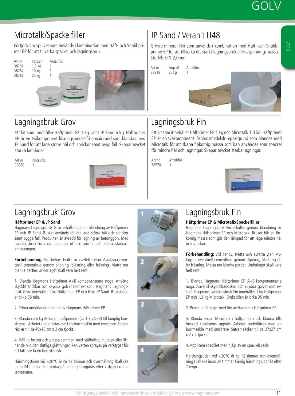 avjämningsmassa. Storlek: 0,0-2,0 mm. 38818 25 kg 1 GOLV Lagningsbruk Grov Ett kit som innehåller Häftprimer EP 1 kg samt JP Sand 6 kg.