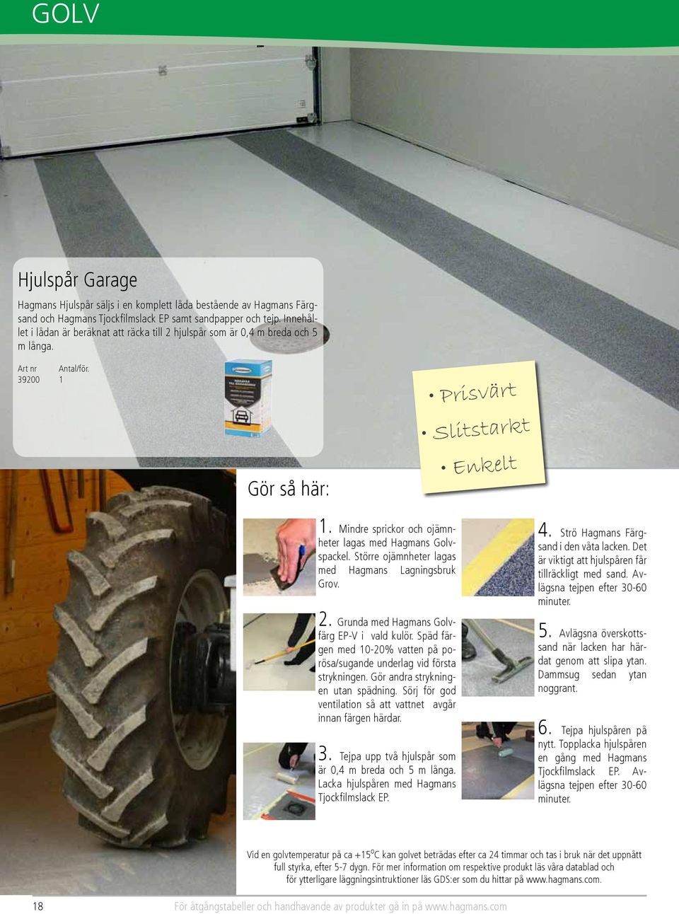 Mindre sprickor och ojämnheter lagas med Hagmans Golvspackel. Större ojämnheter lagas med Hagmans Lagningsbruk Grov. 2. Grunda med Hagmans Golvfärg EP-V i vald kulör.