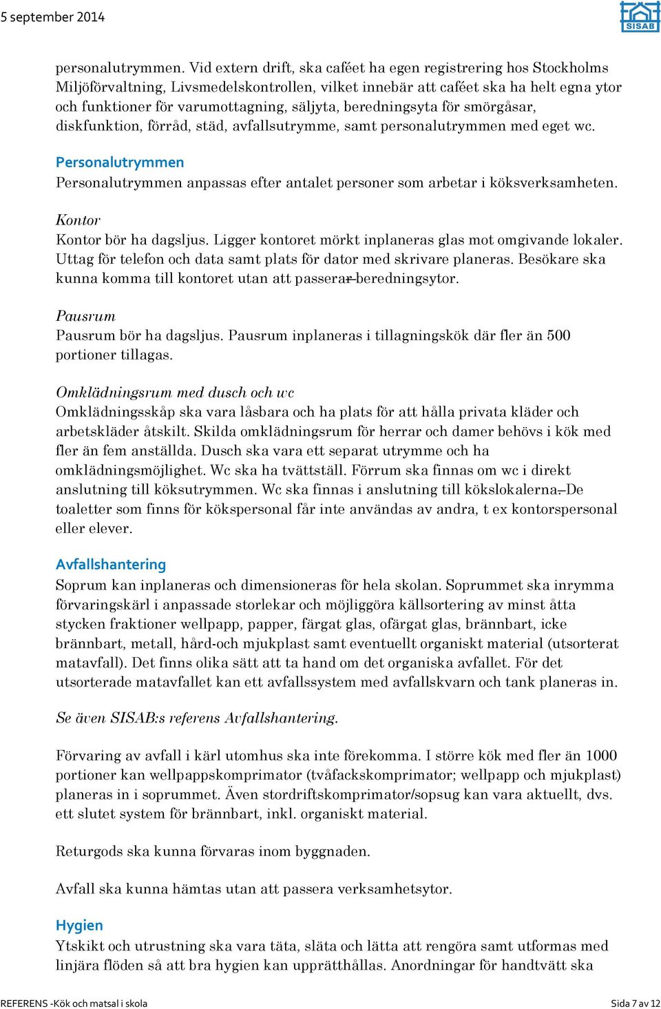 beredningsyta för smörgåsar, diskfunktion, förråd, städ, avfallsutrymme, samt personalutrymmen med eget wc.