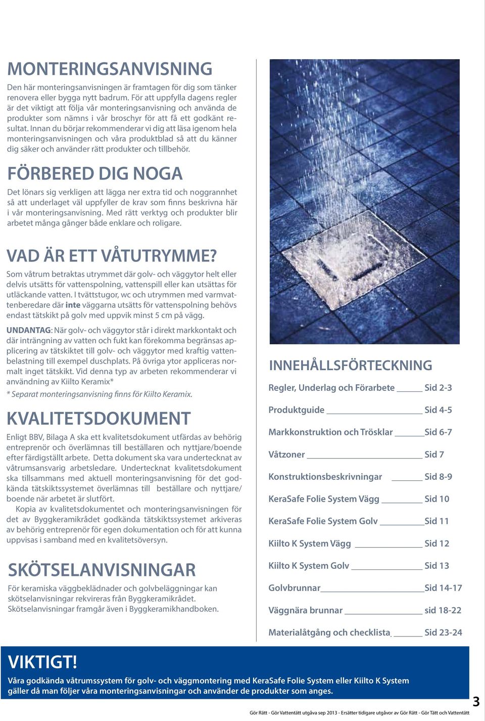 Innan du börjar rekommenderar vi dig att läsa igenom hela monteringsanvisningen och våra produktblad så att du känner dig säker och använder rätt produkter och tillbehör.