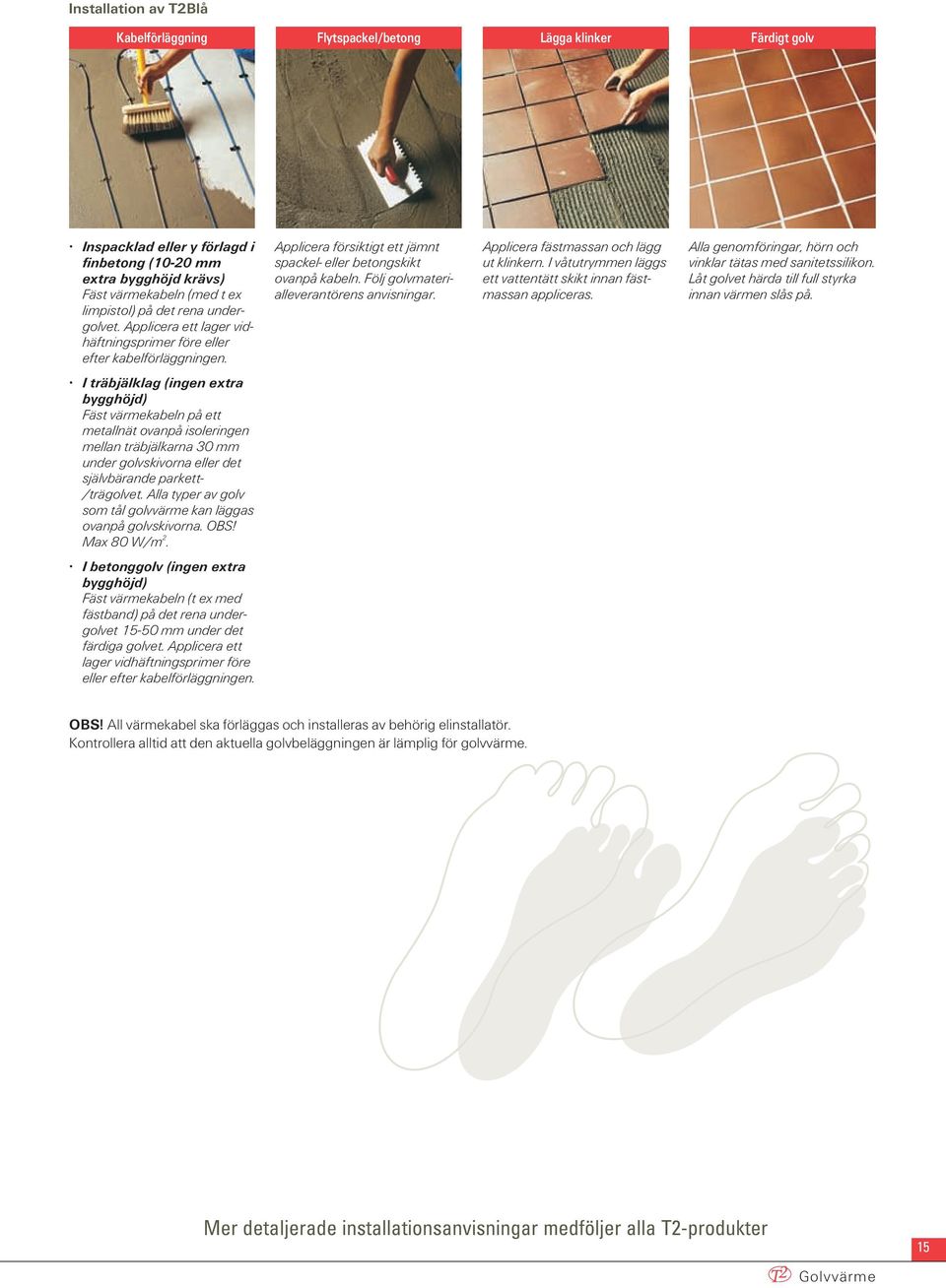 I träbjälklag (ingen extra bygghöjd) Fäst värmekabeln på ett metallnät ovanpå isoleringen mellan träbjälkarna 30 mm under golvskivorna eller det självbärande parkett- /trägolvet.