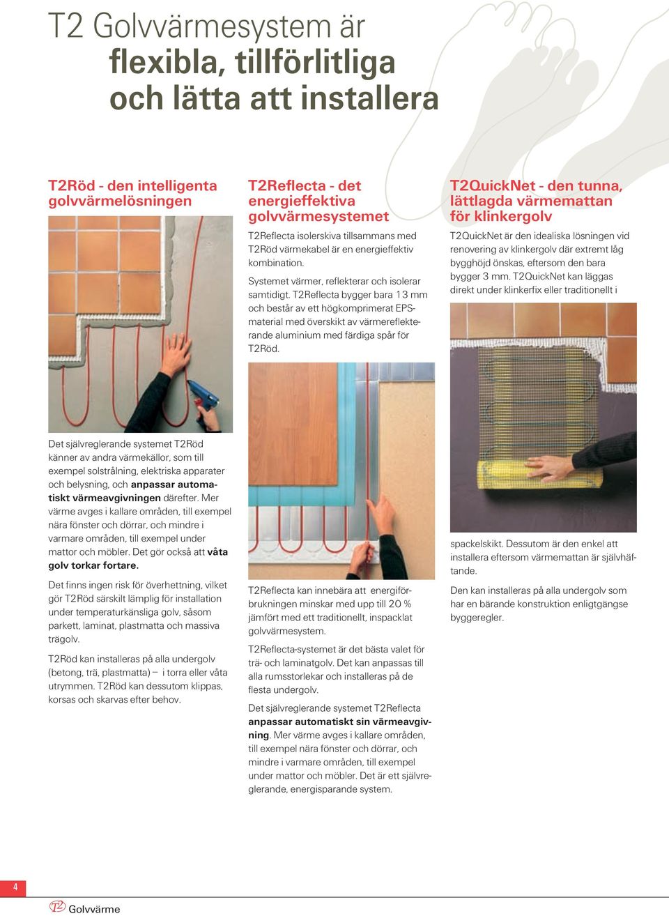 T2Reflecta bygger bara 13 mm och består av ett högkomprimerat EPSmaterial med överskikt av värmereflekterande aluminium med färdiga spår för T2Röd.