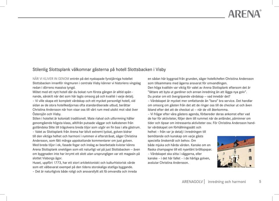 Vi ville skapa ett komplett värdskap och ett mycket personligt hotell, vid sidan av de stora hotellkedjornas ofta standardiserade utbud, berättar Christina Andersson när hon visar oss till vårt rum