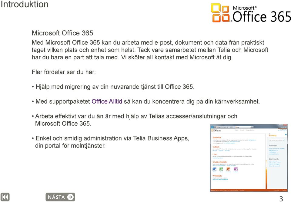 Fler fördelar ser du här: Hjälp med migrering av din nuvarande tjänst till Office 365.