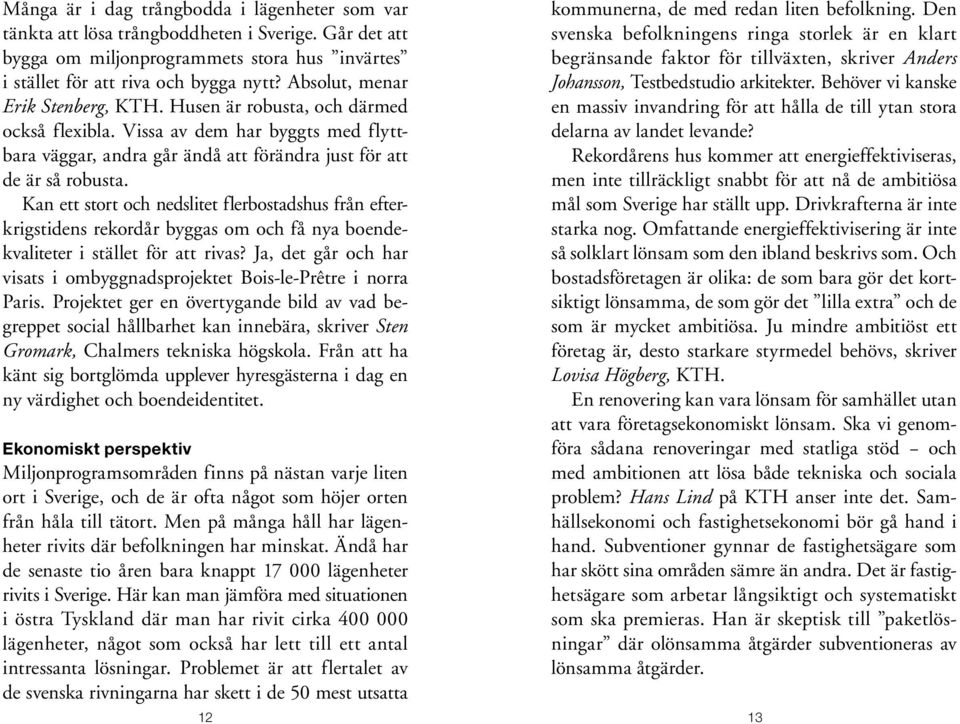 Kan ett stort och nedslitet flerbostadshus från efterkrigstidens rekordår byggas om och få nya boendekvaliteter i stället för att rivas?