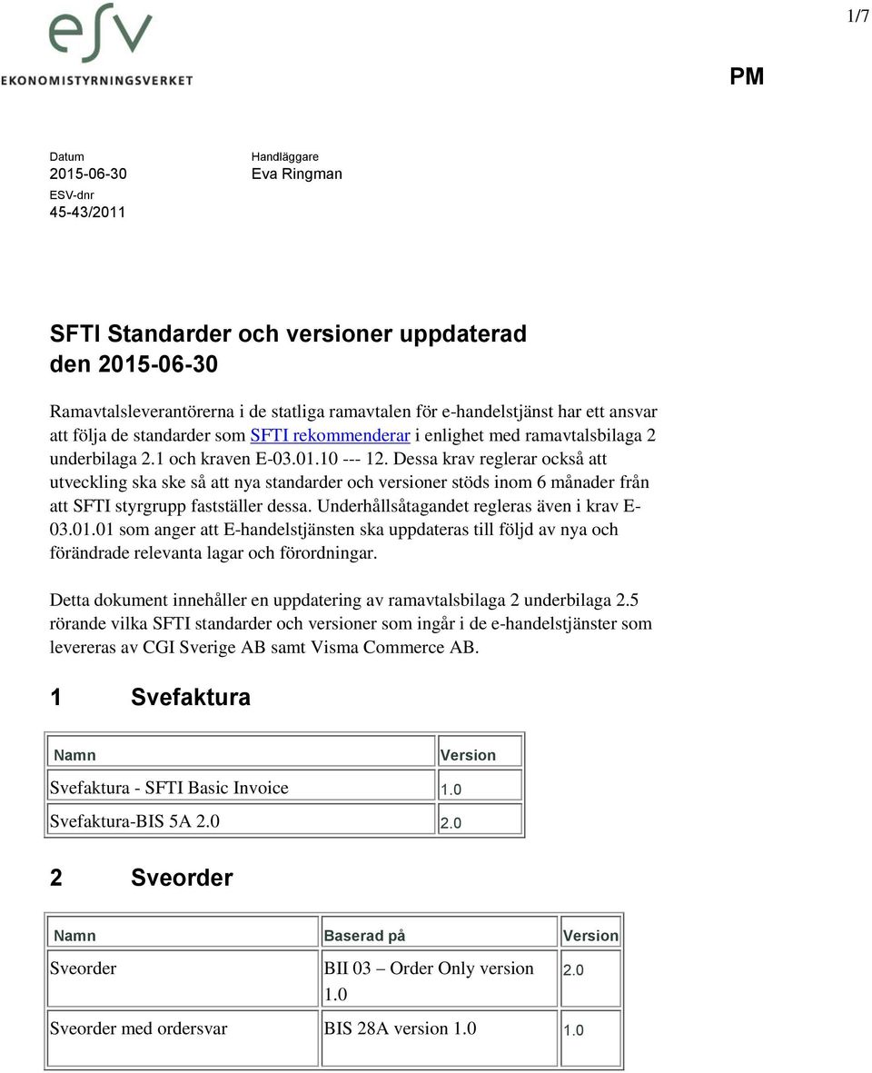 Dessa krav reglerar också att utveckling ska ske så att nya standarder och versioner stöds inom 6 månader från att SFTI styrgrupp fastställer dessa. Underhållsåtagandet regleras även i krav E- 03.