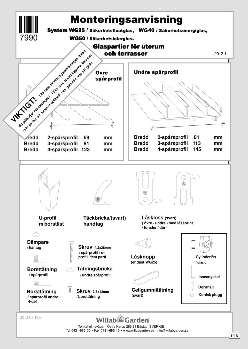 Övre spårprofil Bredd 2-spårsprofil 59 mm Bredd 3-spårsprofil 91 mm Bredd 4-spårsprofil 123 mm Monteringsanvisning WG50 / Säkerhetsiolerglas.