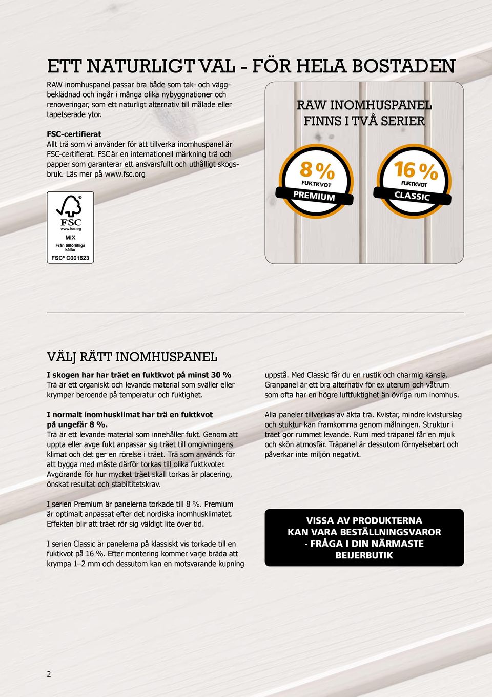 FSC är en internationell märkning trä och papper som garanterar ett ansvarsfullt och uthålligt skogsbruk. Läs mer på www.fsc.