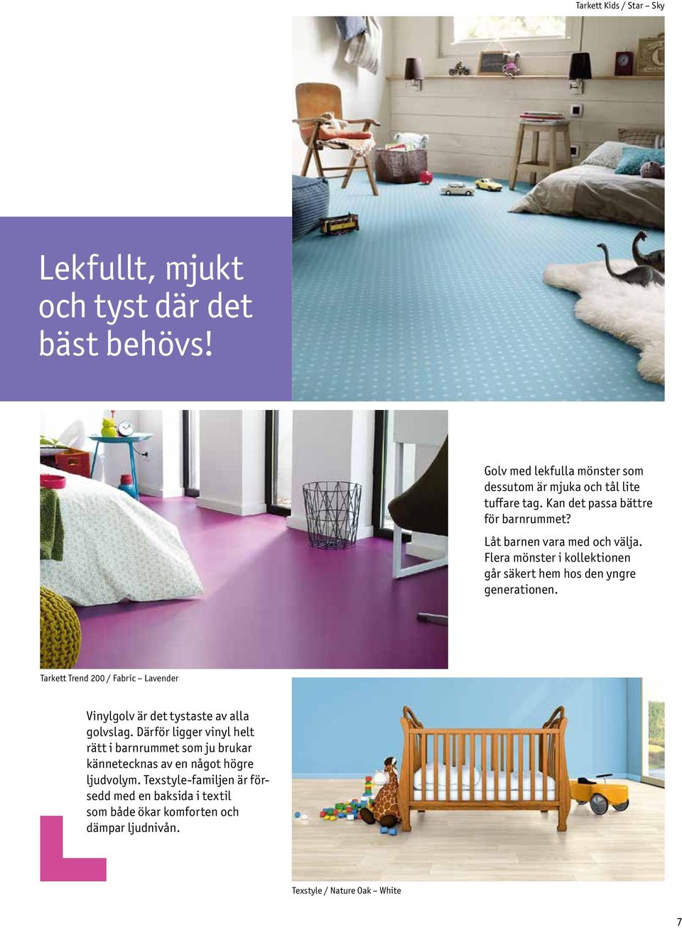 Tarkett Trend 200 / Fabric Lavender Vinylgolv är det tystaste av alla golvslag.