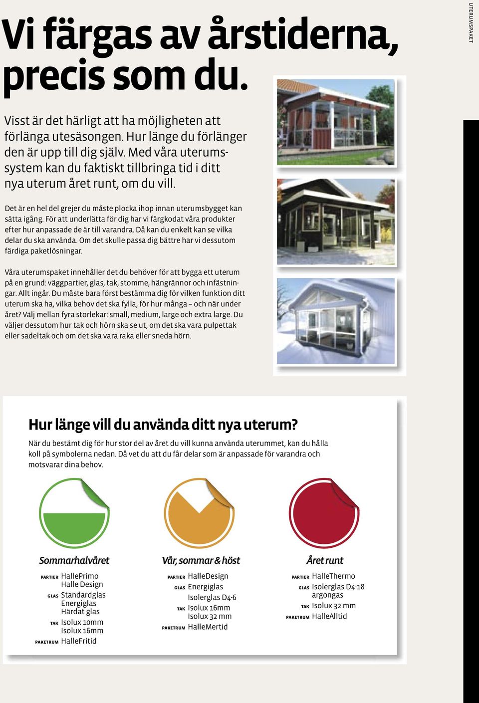 För att underlätta för dig har vi färgkodat våra produkter efter hur anpassade de är till varandra. Då kan du enkelt kan se vilka delar du ska använda.