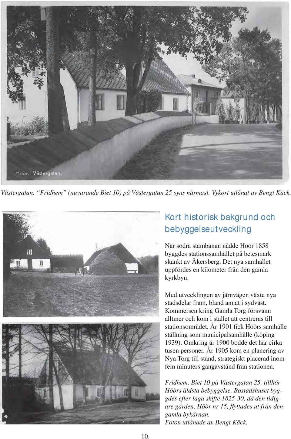 Kommersen kring Gamla Torg försvann alltmer och kom i stället att centreras till stationsområdet. År 1901 ck Höörs samhälle ställning som municipalsamhälle (köping 1939).