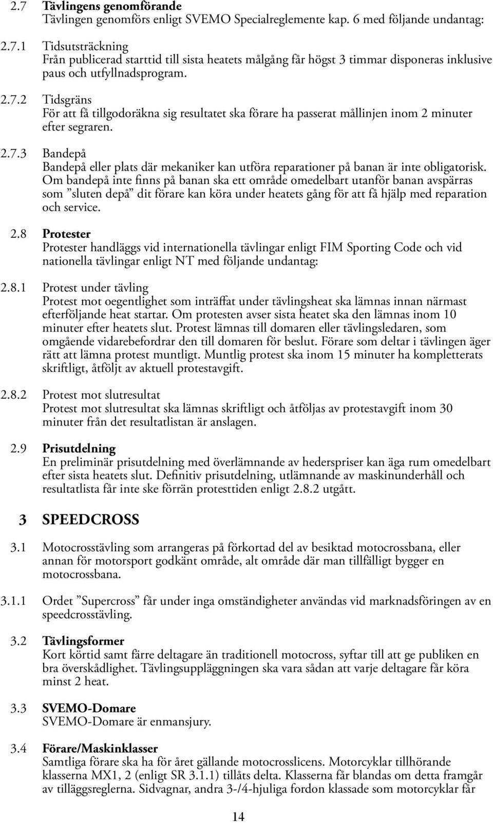 Om bandepå inte finns på banan ska ett område omedelbart utanför banan avspärras som sluten depå dit förare kan köra under heatets gång för att få hjälp med reparation och service. 2.