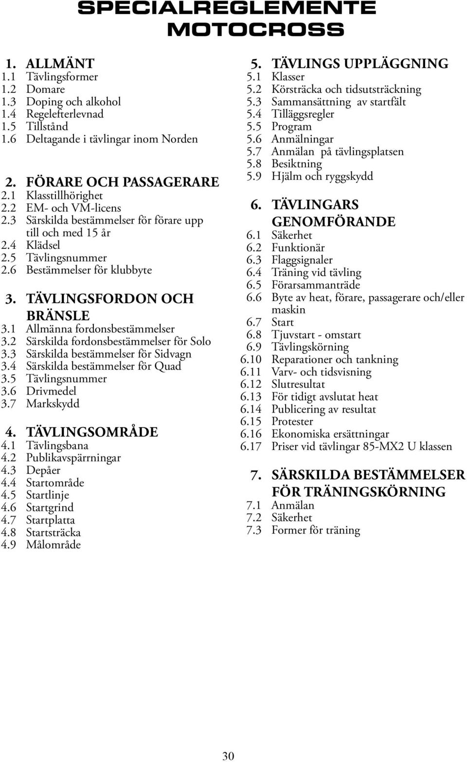 1 Allmänna fordonsbestämmelser 3.2 Särskilda fordonsbestämmelser för Solo 3.3 Särskilda bestämmelser för Sidvagn 3.4 Särskilda bestämmelser för Quad 3.5 Tävlingsnummer 3.6 Drivmedel 3.7 Markskydd 4.