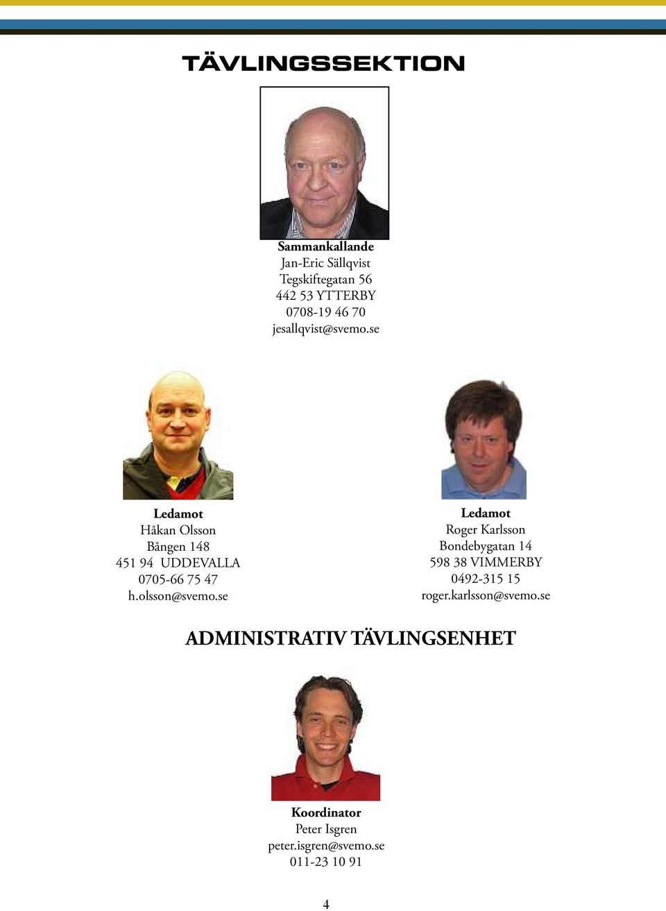 olsson@svemo.se Ledamot Roger Karlsson Bondebygatan 14 598 38 VIMMERBY 0492-315 15 roger.