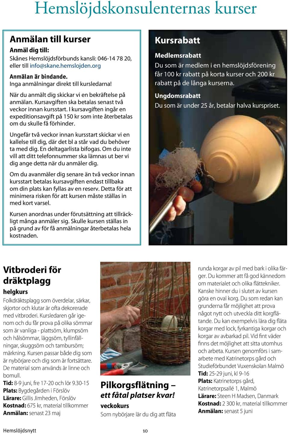 I kursavgiften ingår en expeditionsavgift på 150 kr som inte återbetalas om du skulle få förhinder.