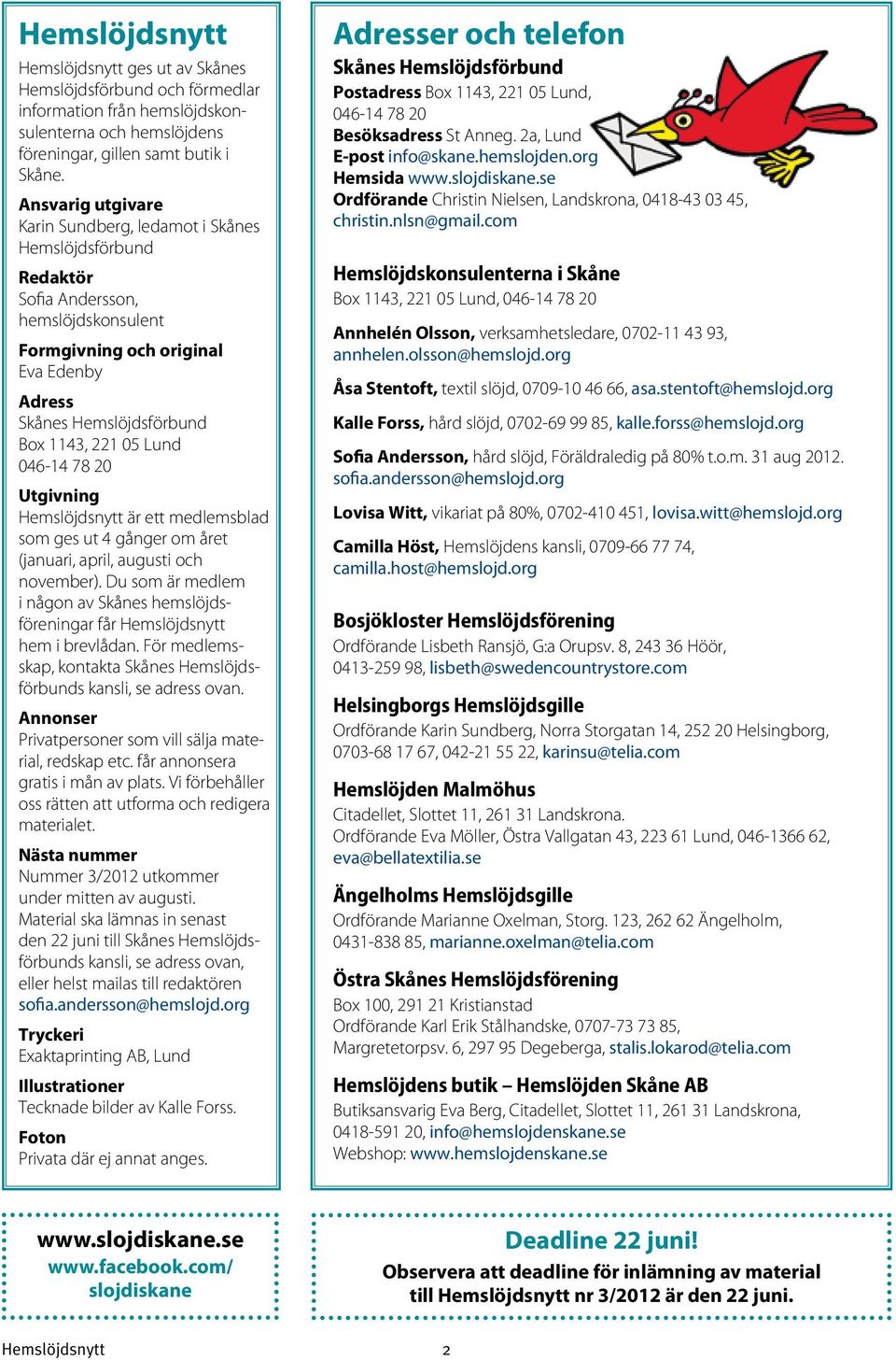 Lund 046-14 78 20 Utgivning Hemslöjdsnytt är ett medlemsblad som ges ut 4 gånger om året (januari, april, augusti och november).