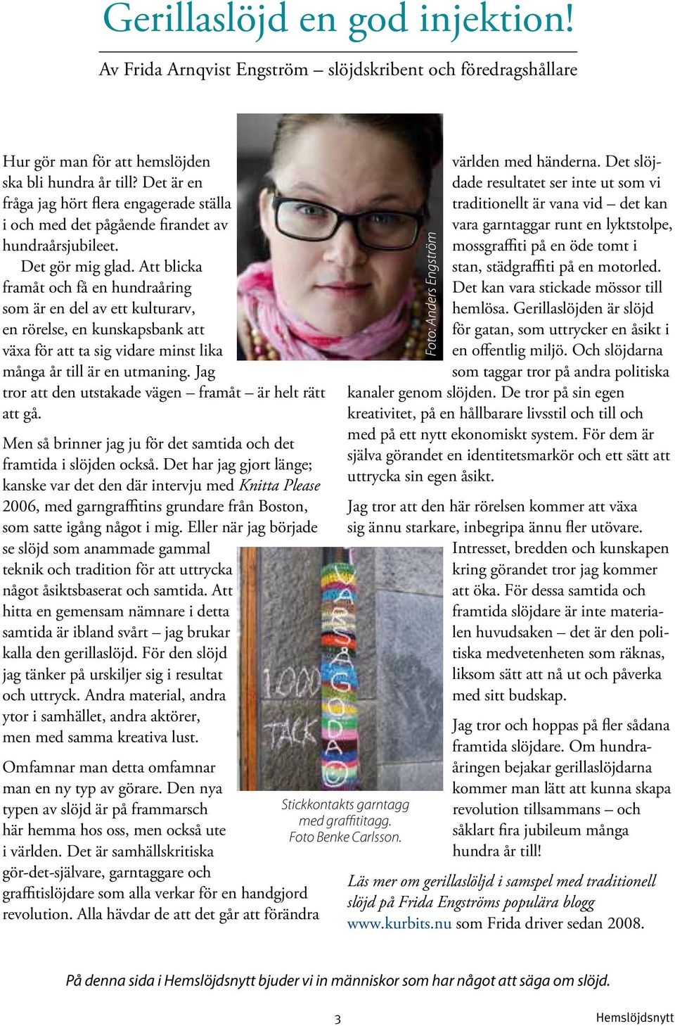 Att blicka framåt och få en hundraåring som är en del av ett kulturarv, en rörelse, en kunskapsbank att växa för att ta sig vidare minst lika många år till är en utmaning.