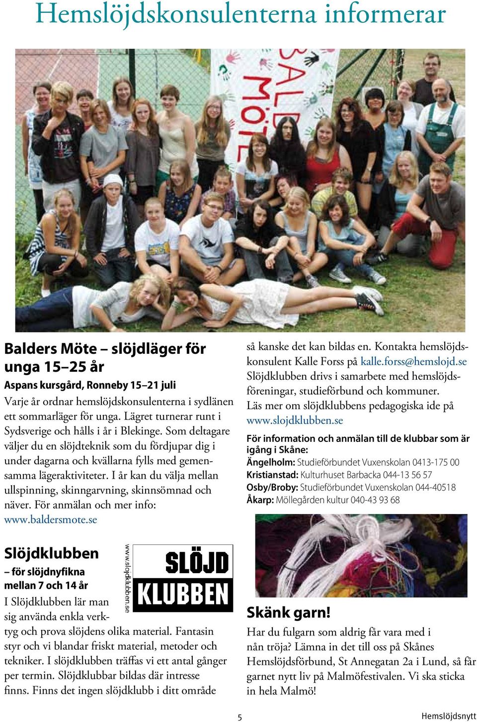 I år kan du välja mellan ullspinning, skinngarvning, skinnsömnad och näver. För anmälan och mer info: www.baldersmote.