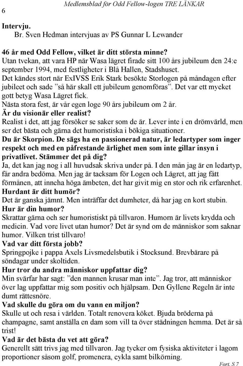 Det kändes stort när ExIVSS Erik Stark besökte Storlogen på måndagen efter jubileet och sade så här skall ett jubileum genomföras. Det var ett mycket gott betyg Wasa Lägret fick.
