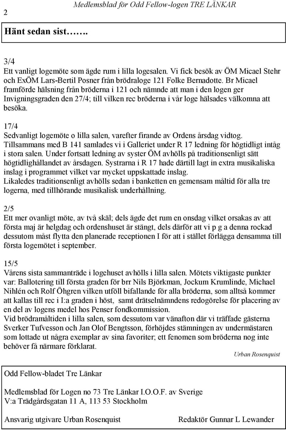 17/4 Sedvanligt logemöte o lilla salen, varefter firande av Ordens årsdag vidtog. Tillsammans med B 141 samlades vi i Galleriet under R 17 ledning för högtidligt intåg i stora salen.