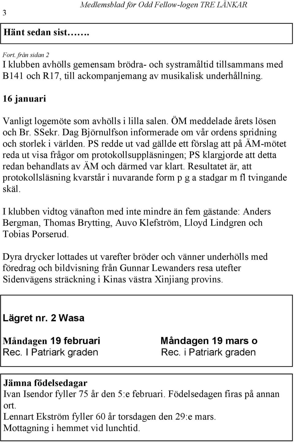 PS redde ut vad gällde ett förslag att på ÄM-mötet reda ut visa frågor om protokollsuppläsningen; PS klargjorde att detta redan behandlats av ÄM och därmed var klart.