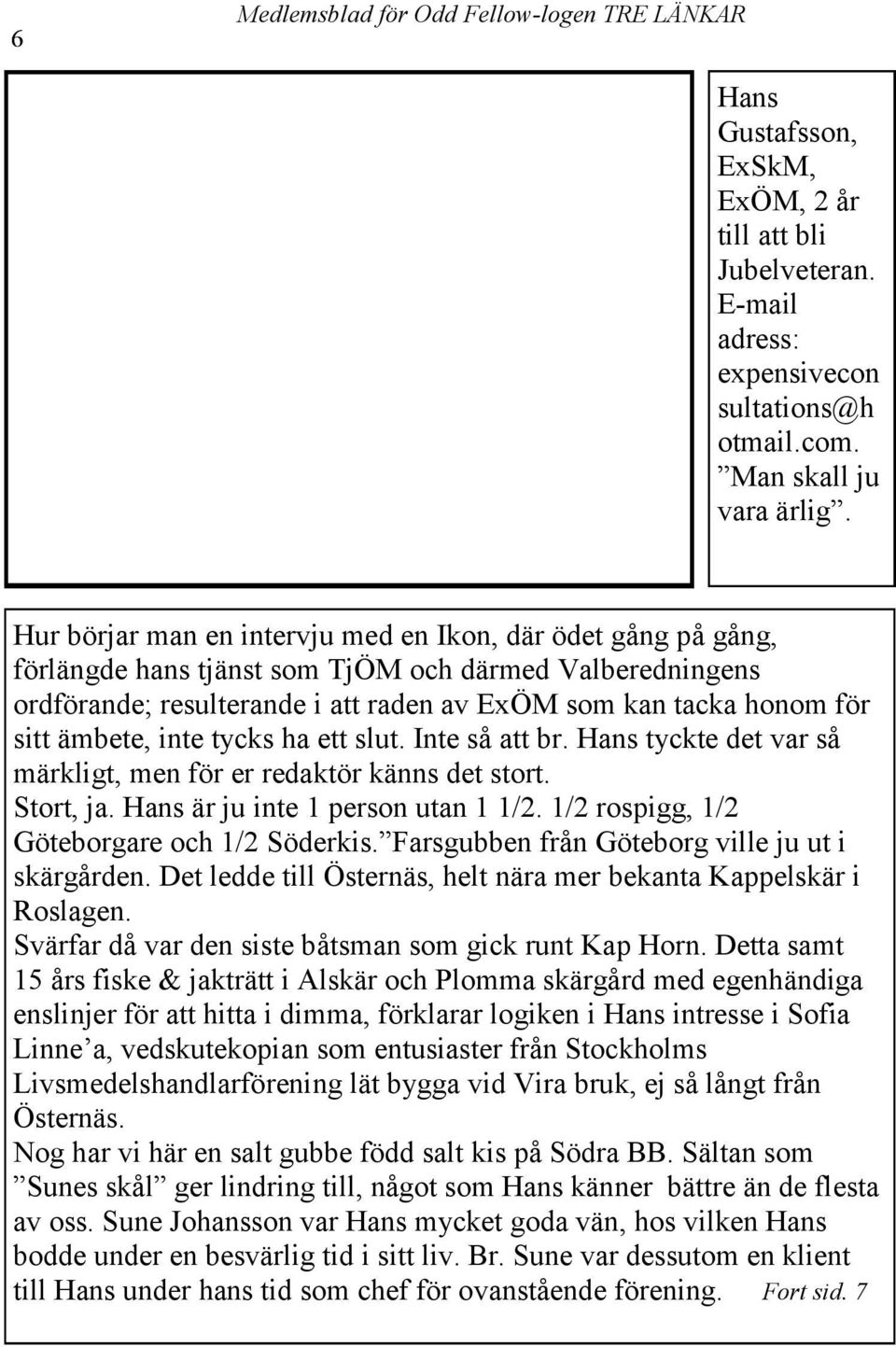 ämbete, inte tycks ha ett slut. Inte så att br. Hans tyckte det var så märkligt, men för er redaktör känns det stort. Stort, ja. Hans är ju inte 1 person utan 1 1/2.