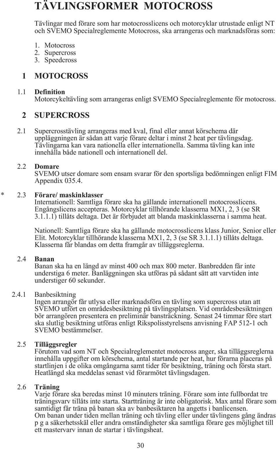 1 Supercrosstävling arrangeras med kval, final eller annat körschema där uppläggningen är sådan att varje förare deltar i minst 2 heat per tävlingsdag.