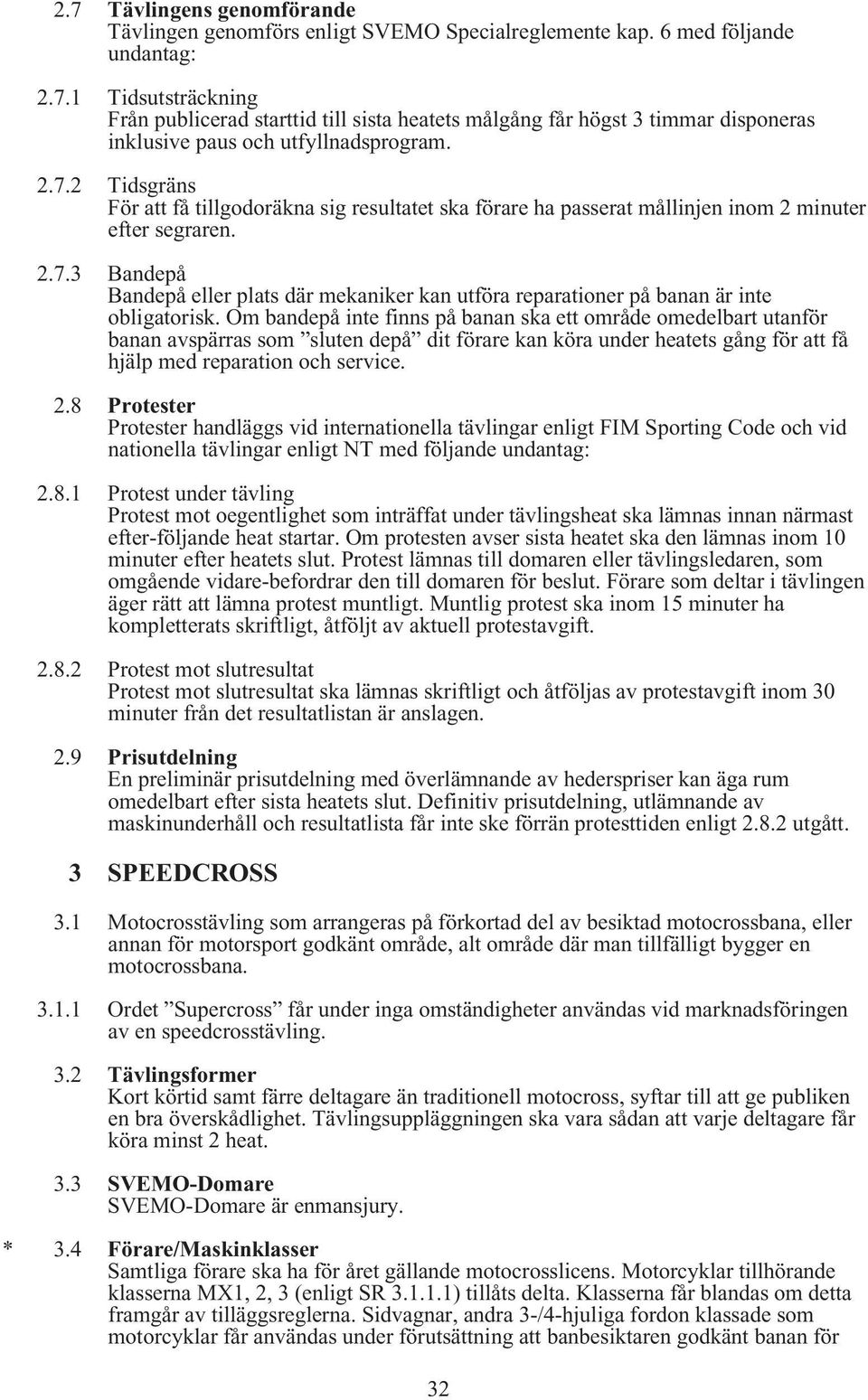 Om bandepå inte finns på banan ska ett område omedelbart utanför banan avspärras som sluten depå dit förare kan köra under heatets gång för att få hjälp med reparation och service. 2.