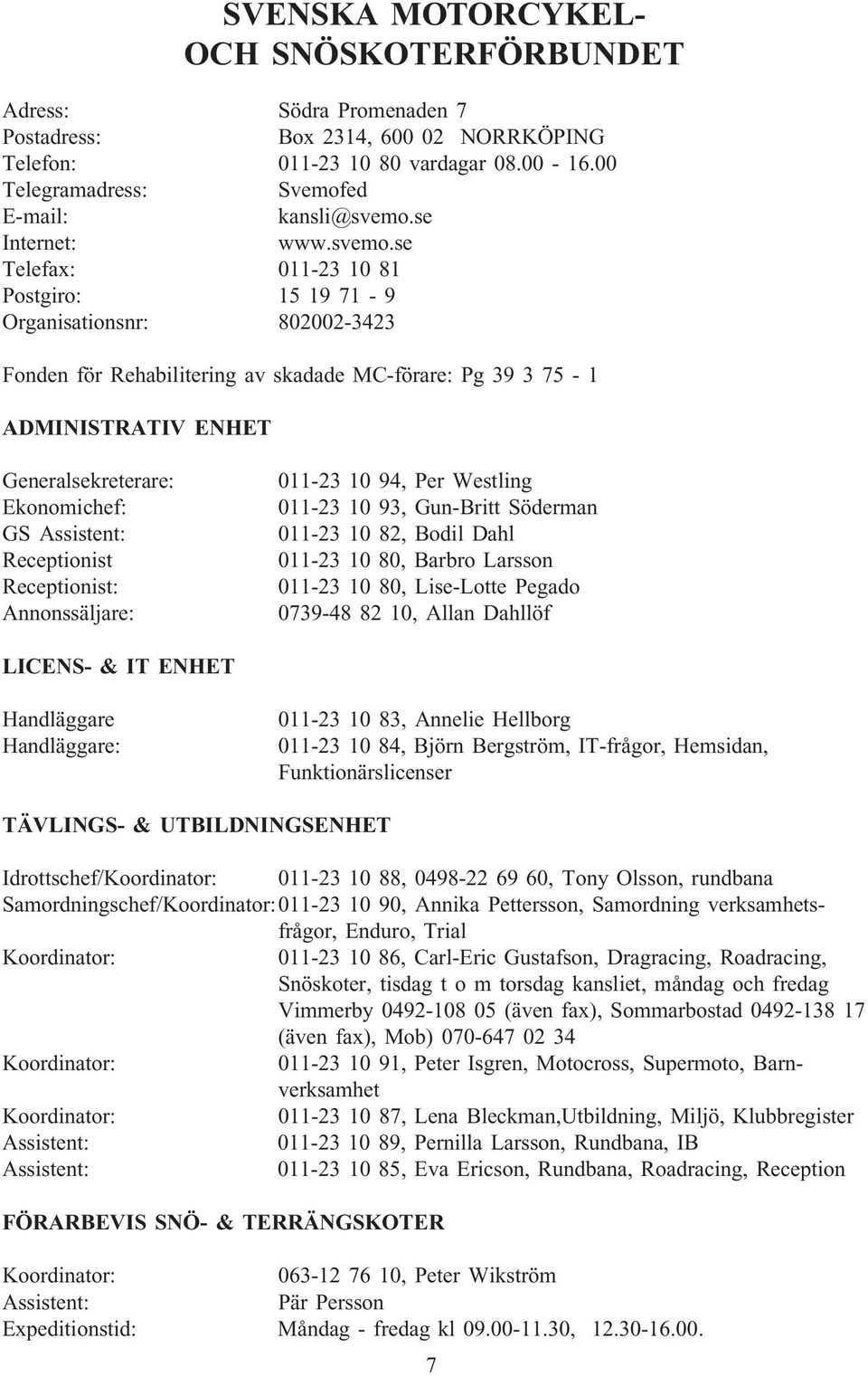se Telefax: 011-23 10 81 Postgiro: 15 19 71-9 Organisationsnr: 802002-3423 Fonden för Rehabilitering av skadade MC-förare: Pg 39 3 75-1 ADMINISTRATIV ENHET Generalsekreterare: Ekonomichef: GS