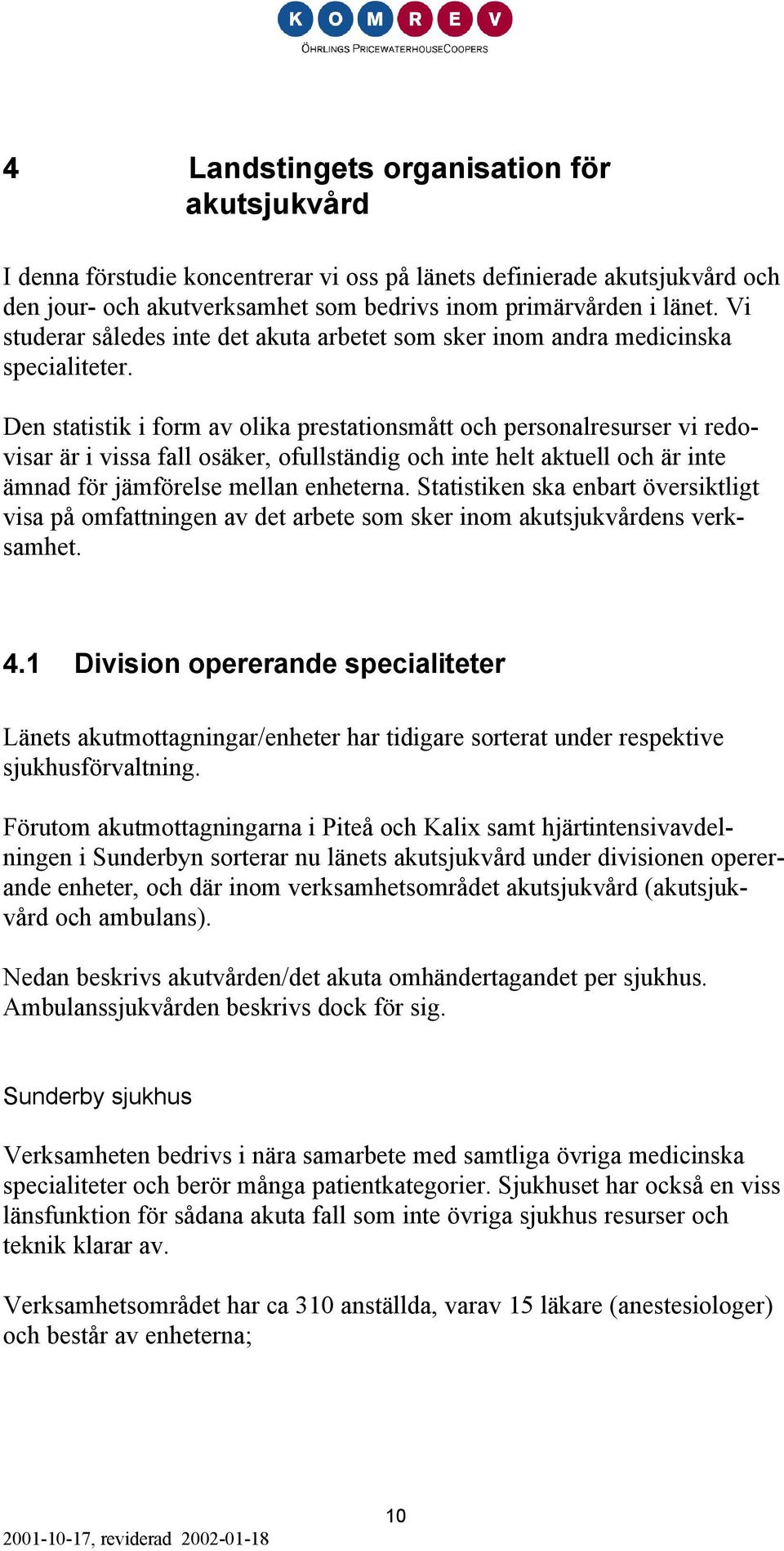 Den statistik i form av olika prestationsmått och personalresurser vi redovisar är i vissa fall osäker, ofullständig och inte helt aktuell och är inte ämnad för jämförelse mellan enheterna.