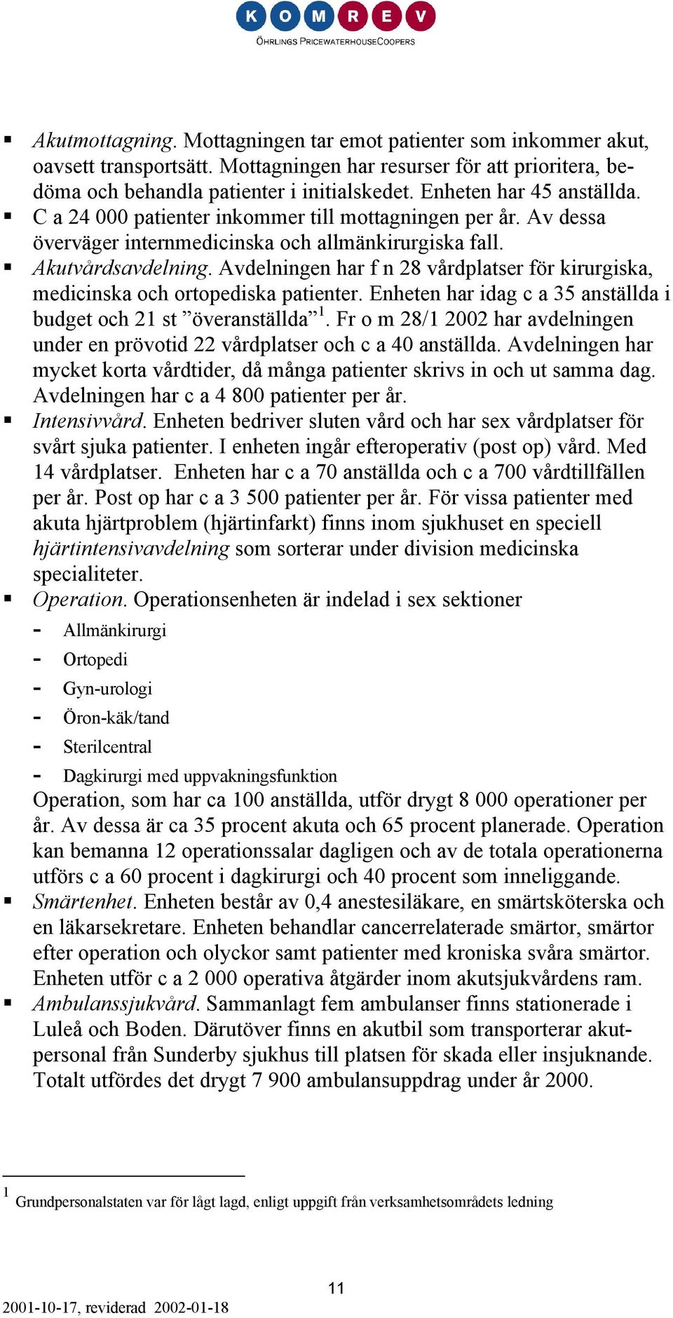 Avdelningen har f n 28 vårdplatser för kirurgiska, medicinska och ortopediska patienter. Enheten har idag c a 35 anställda i budget och 21 st överanställda 1.