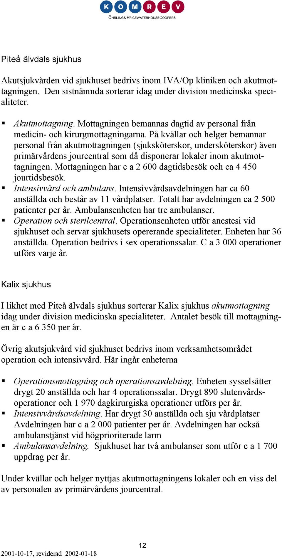 På kvällar och helger bemannar personal från akutmottagningen (sjuksköterskor, undersköterskor) även primärvårdens jourcentral som då disponerar lokaler inom akutmottagningen.