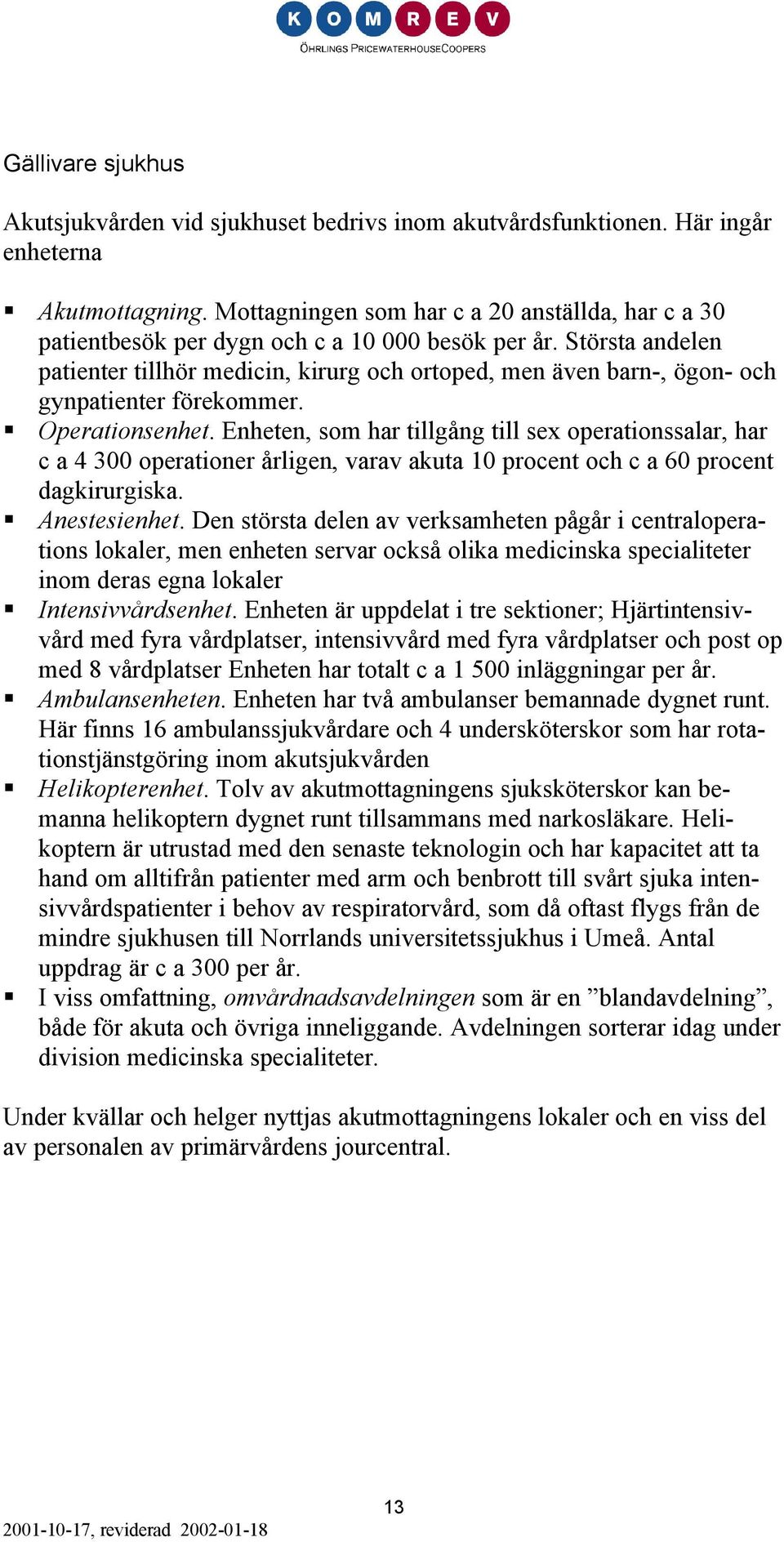 Största andelen patienter tillhör medicin, kirurg och ortoped, men även barn-, ögon- och gynpatienter förekommer. Operationsenhet.