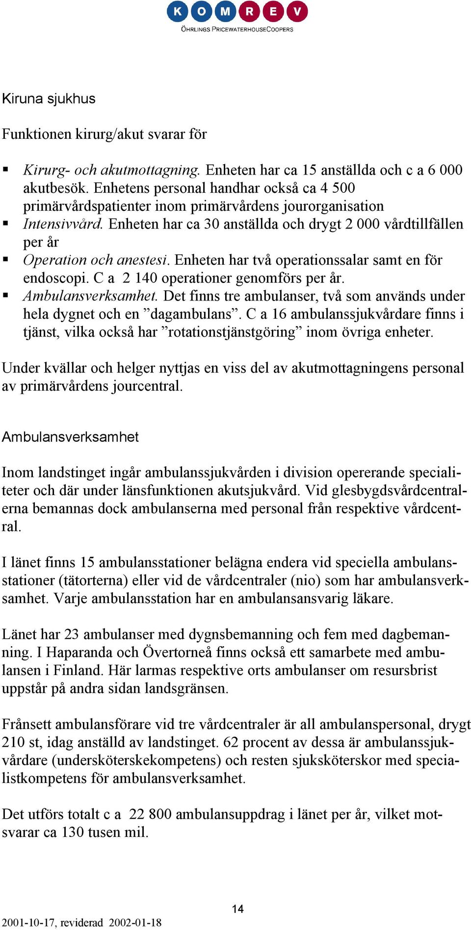 Enheten har ca 30 anställda och drygt 2 000 vårdtillfällen per år Operation och anestesi. Enheten har två operationssalar samt en för endoscopi. C a 2 140 operationer genomförs per år.