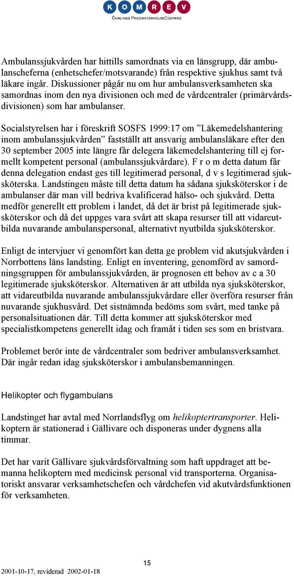 Socialstyrelsen har i föreskrift SOSFS 1999:17 om Läkemedelshantering inom ambulanssjukvården fastställt att ansvarig ambulansläkare efter den 30 september 2005 inte längre får delegera
