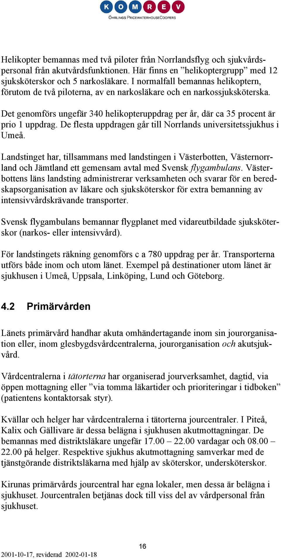 De flesta uppdragen går till Norrlands universitetssjukhus i Umeå. Landstinget har, tillsammans med landstingen i Västerbotten, Västernorrland och Jämtland ett gemensam avtal med Svensk flygambulans.