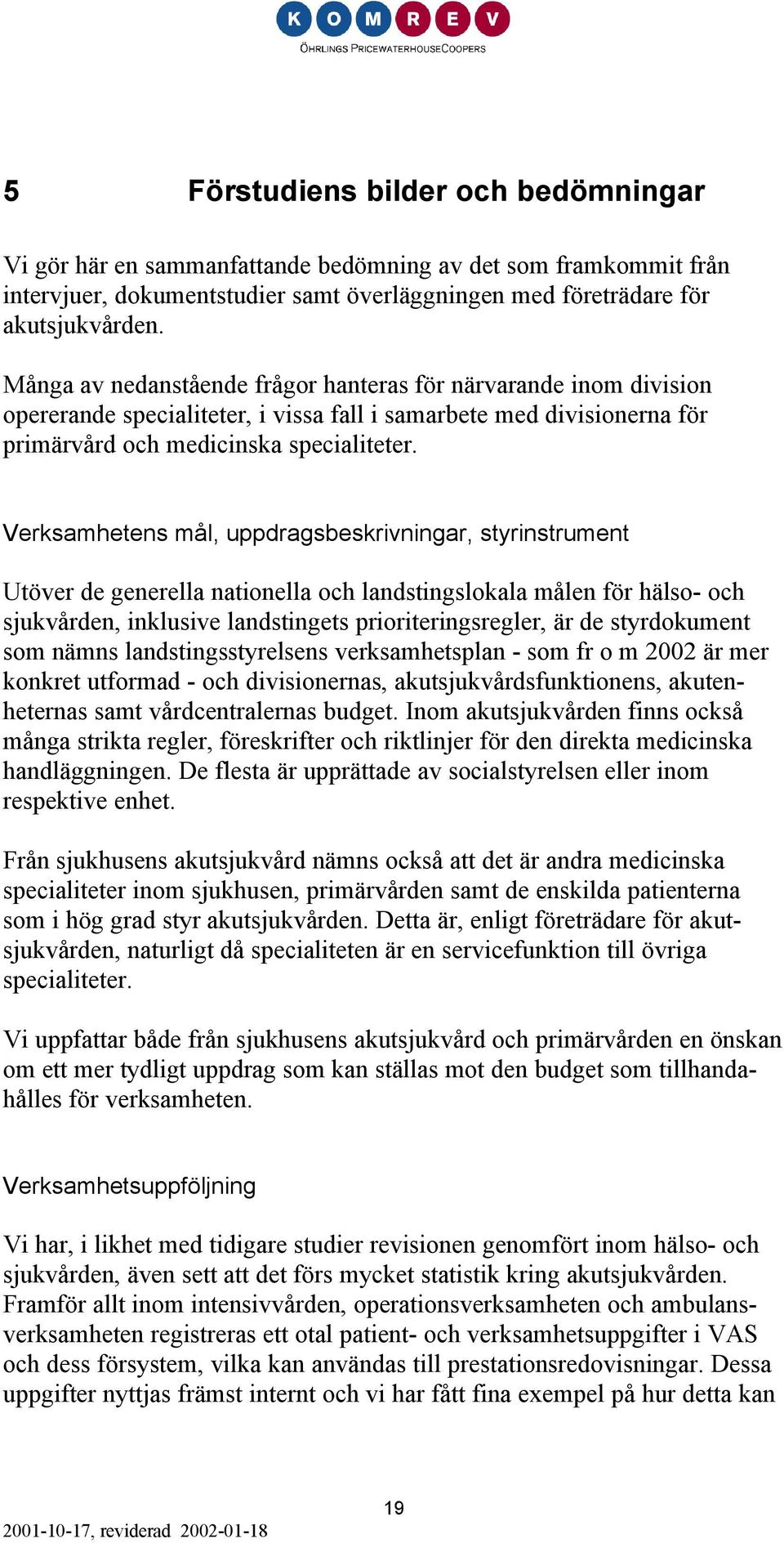 Verksamhetens mål, uppdragsbeskrivningar, styrinstrument Utöver de generella nationella och landstingslokala målen för hälso- och sjukvården, inklusive landstingets prioriteringsregler, är de