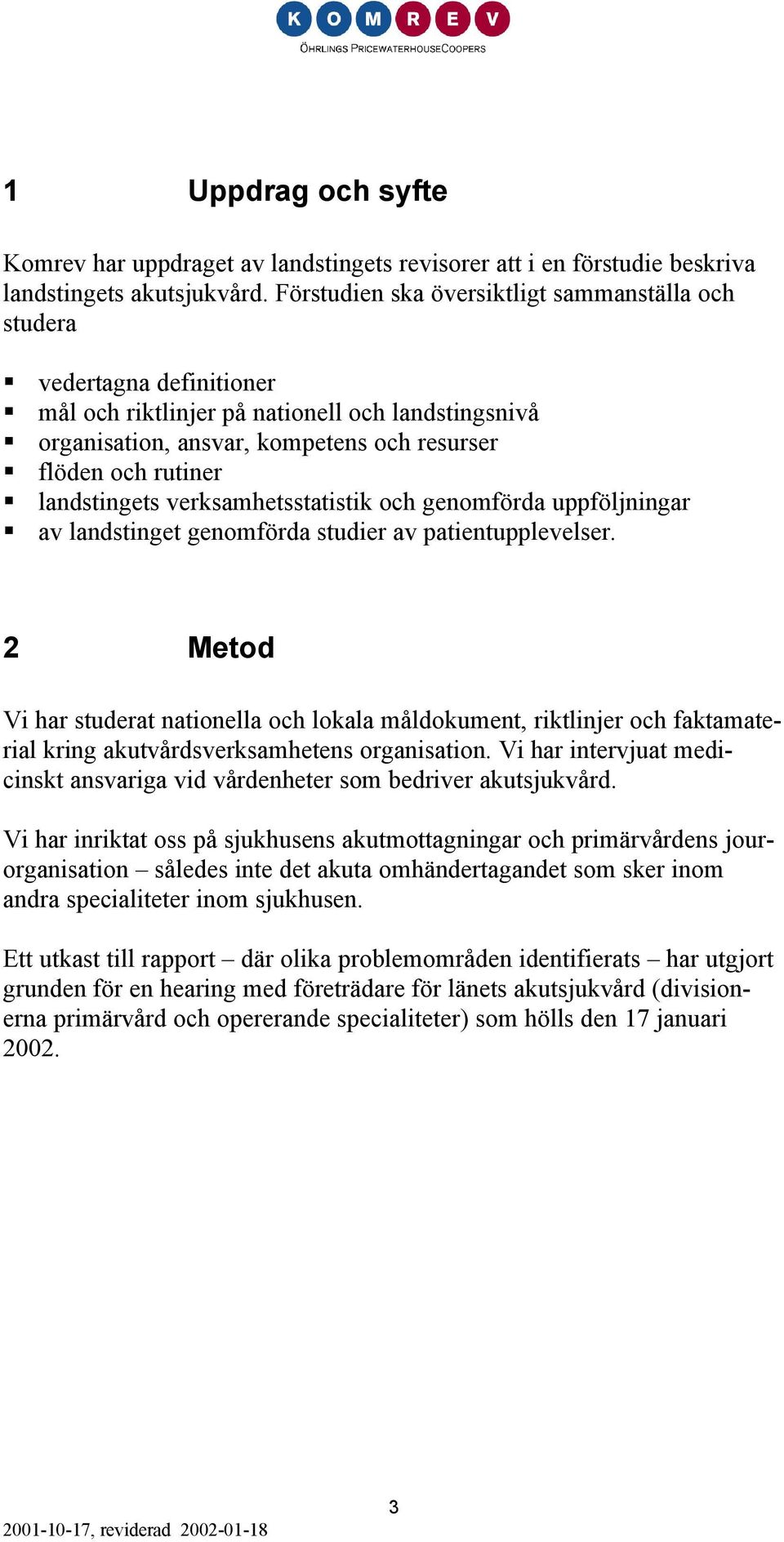 landstingets verksamhetsstatistik och genomförda uppföljningar av landstinget genomförda studier av patientupplevelser.