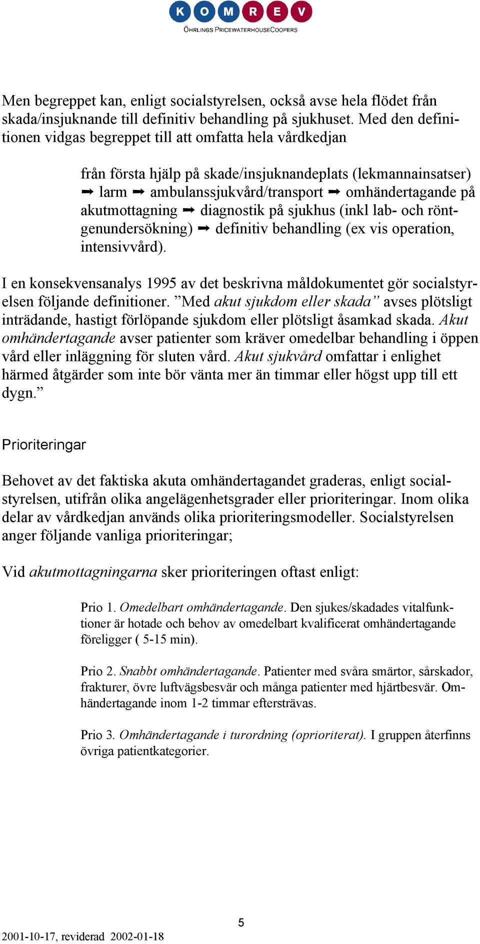 diagnostik på sjukhus (inkl lab- och röntgenundersökning) definitiv behandling (ex vis operation, intensivvård).
