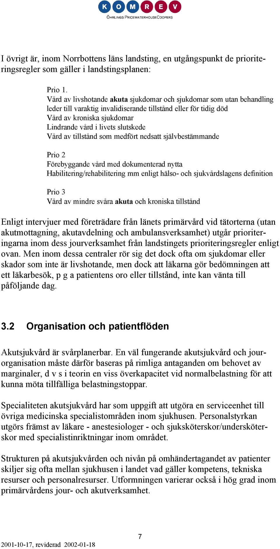 Vård av tillstånd som medfört nedsatt självbestämmande Prio 2 Förebyggande vård med dokumenterad nytta Habilitering/rehabilitering mm enligt hälso- och sjukvårdslagens definition Prio 3 Vård av
