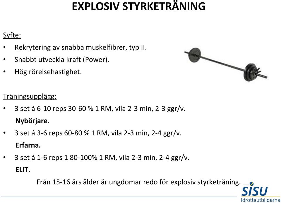 Träningsupplägg: 3 set á 6-10 reps 30-60 % 1 RM, vila 2-3 min, 2-3 ggr/v. Nybörjare.